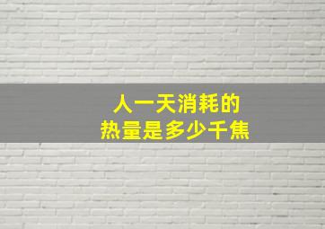 人一天消耗的热量是多少千焦