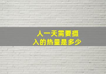 人一天需要摄入的热量是多少