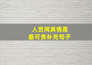 人世间真情是最可贵补充句子