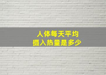 人体每天平均摄入热量是多少