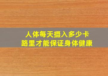 人体每天摄入多少卡路里才能保证身体健康