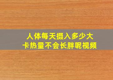 人体每天摄入多少大卡热量不会长胖呢视频