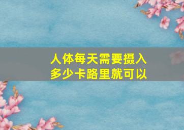 人体每天需要摄入多少卡路里就可以