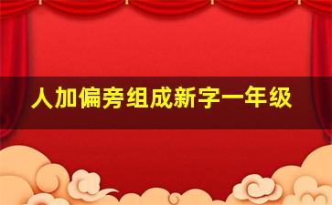 人加偏旁组成新字一年级