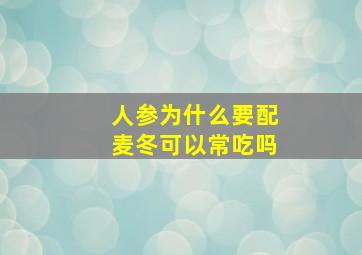 人参为什么要配麦冬可以常吃吗