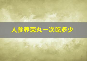 人参养荣丸一次吃多少