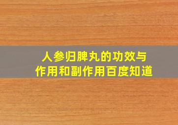 人参归脾丸的功效与作用和副作用百度知道