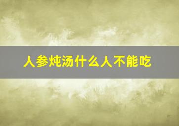 人参炖汤什么人不能吃