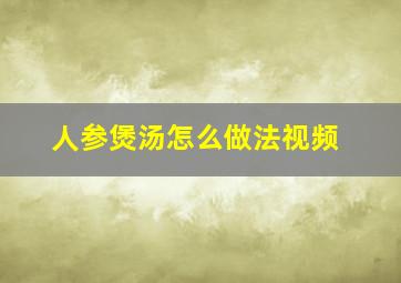 人参煲汤怎么做法视频