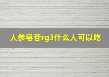 人参皂苷rg3什么人可以吃