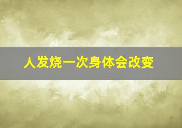 人发烧一次身体会改变