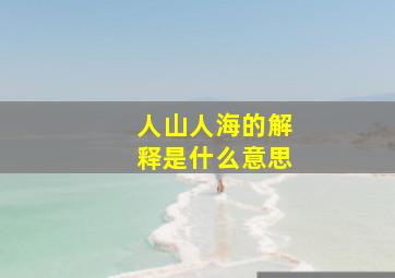 人山人海的解释是什么意思