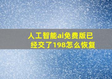 人工智能ai免费版已经交了198怎么恢复