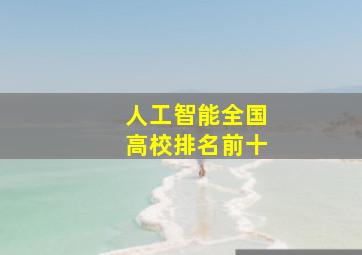 人工智能全国高校排名前十