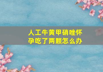 人工牛黄甲硝唑怀孕吃了两颗怎么办