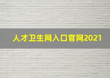 人才卫生网入口官网2021