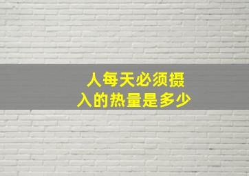 人每天必须摄入的热量是多少