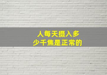 人每天摄入多少千焦是正常的