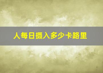 人每日摄入多少卡路里