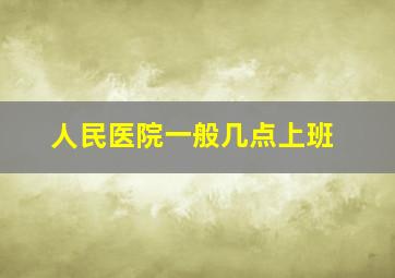 人民医院一般几点上班