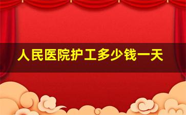 人民医院护工多少钱一天