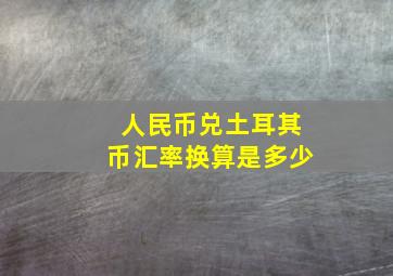 人民币兑土耳其币汇率换算是多少