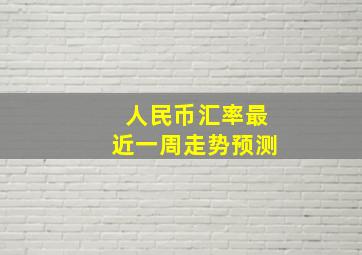 人民币汇率最近一周走势预测