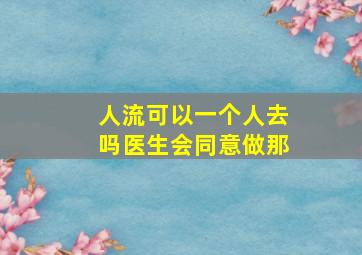 人流可以一个人去吗医生会同意做那