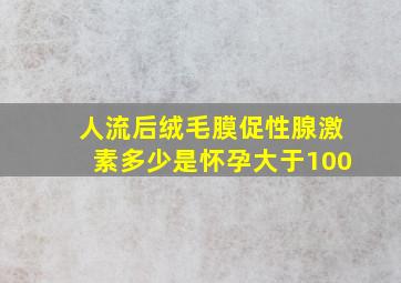 人流后绒毛膜促性腺激素多少是怀孕大于100