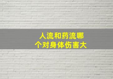 人流和药流哪个对身体伤害大