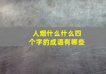 人烟什么什么四个字的成语有哪些