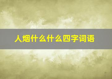 人烟什么什么四字词语