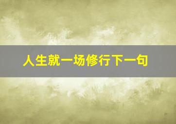 人生就一场修行下一句