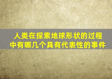 人类在探索地球形状的过程中有哪几个具有代表性的事件