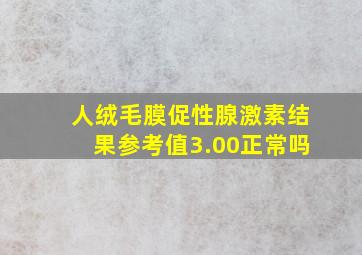 人绒毛膜促性腺激素结果参考值3.00正常吗