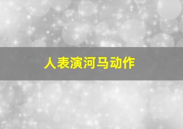 人表演河马动作