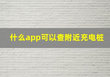 什么app可以查附近充电桩