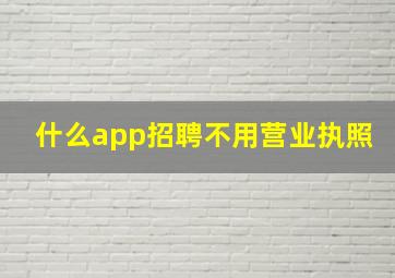 什么app招聘不用营业执照