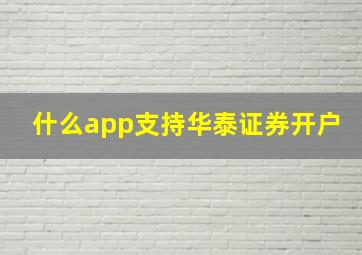 什么app支持华泰证券开户