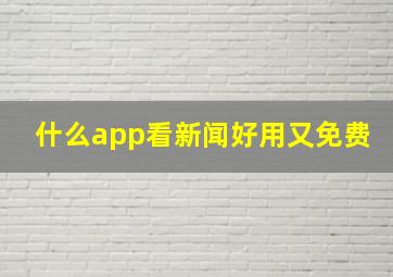 什么app看新闻好用又免费