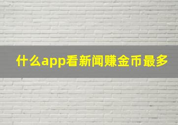 什么app看新闻赚金币最多