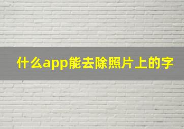 什么app能去除照片上的字