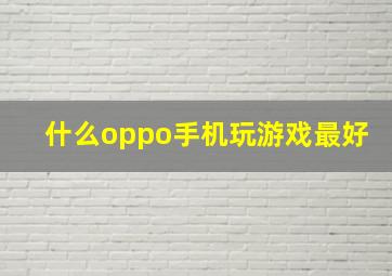 什么oppo手机玩游戏最好