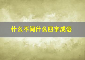 什么不间什么四字成语