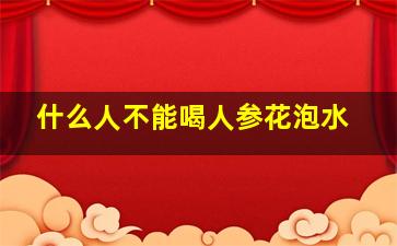 什么人不能喝人参花泡水