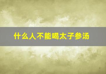 什么人不能喝太子参汤