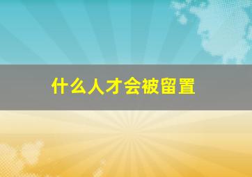 什么人才会被留置