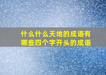 什么什么天地的成语有哪些四个字开头的成语