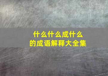 什么什么成什么的成语解释大全集