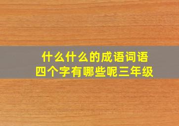 什么什么的成语词语四个字有哪些呢三年级